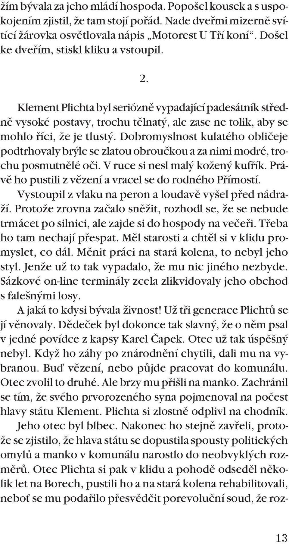 Dobromyslnost kulatého obliãeje podtrhovaly br le se zlatou obrouãkou a za nimi modré, trochu posmutnûlé oãi. V ruce si nesl mal koïen kuffiík.