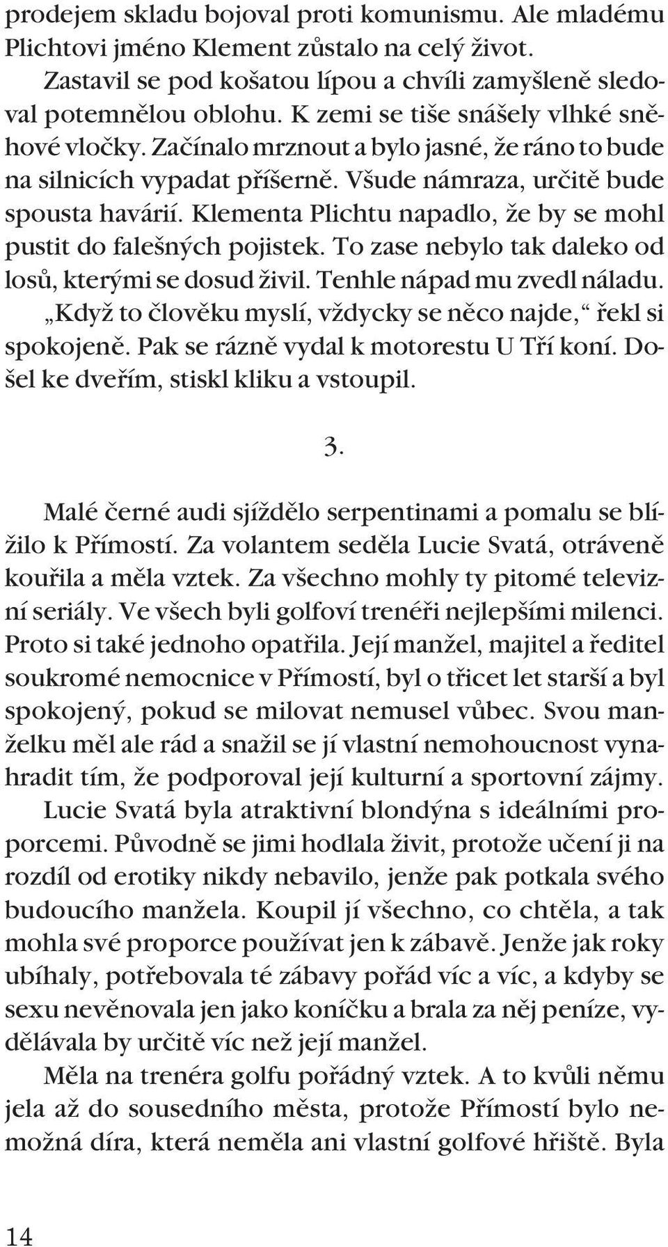 Klementa Plichtu napadlo, Ïe by se mohl pustit do fale n ch pojistek. To zase nebylo tak daleko od losû, kter mi se dosud Ïivil. Tenhle nápad mu zvedl náladu.