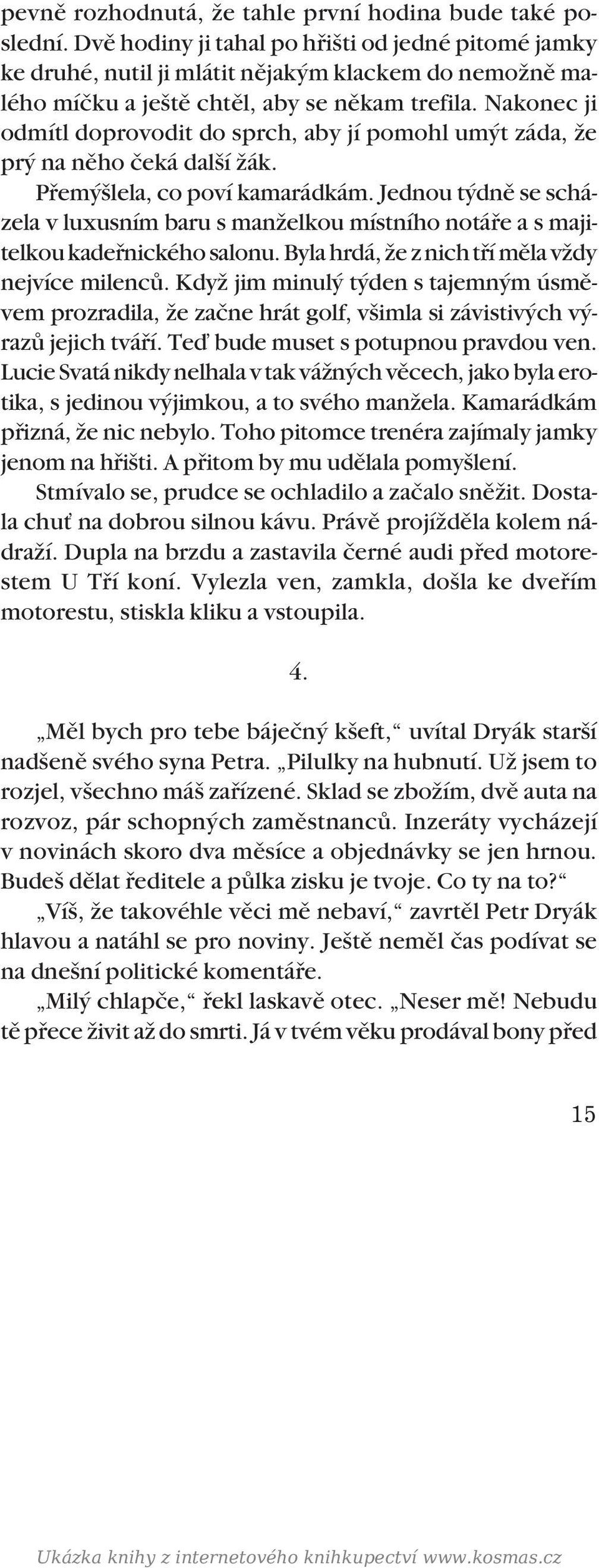 Nakonec ji odmítl doprovodit do sprch, aby jí pomohl um t záda, Ïe pr na nûho ãeká dal í Ïák. Pfiem lela, co poví kamarádkám.