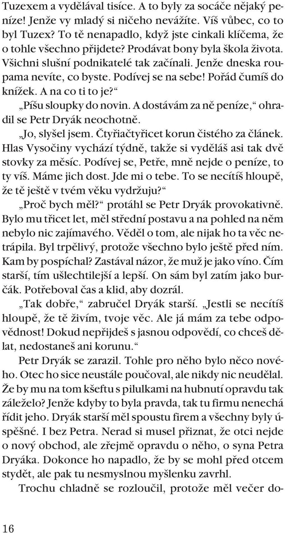 A dostávám za nû peníze, ohradil se Petr Dryák neochotnû. Jo, sly el jsem. âtyfiiaãtyfiicet korun ãistého za ãlánek. Hlas Vysoãiny vychází t dnû, takïe si vydûlá asi tak dvû stovky za mûsíc.