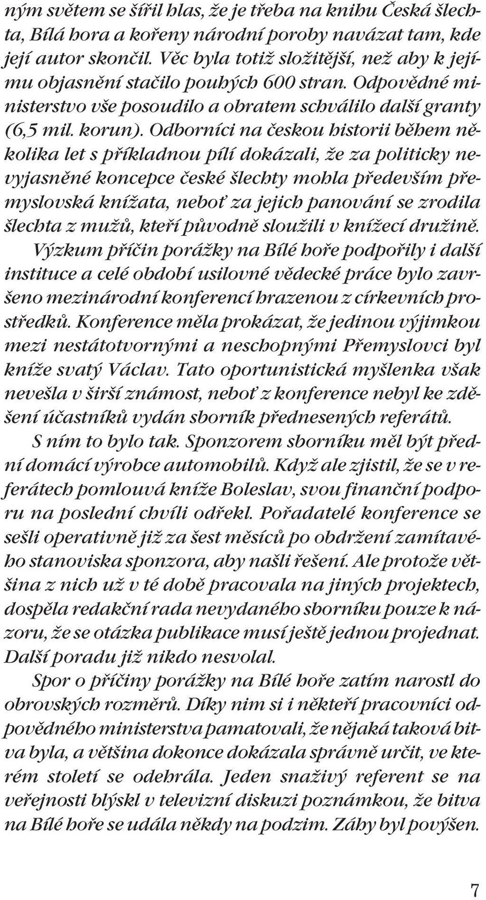 Odborníci na ãeskou historii bûhem nûkolika let s pfiíkladnou pílí dokázali, Ïe za politicky nevyjasnûné koncepce ãeské lechty mohla pfiedev ím pfiemyslovská kníïata, neboè za jejich panování se