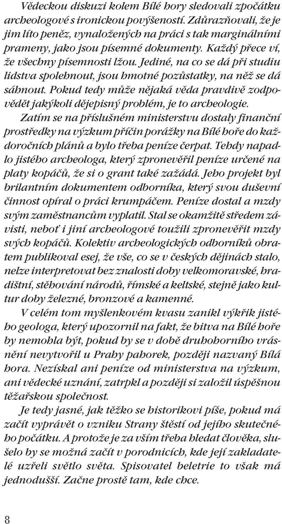 Jediné, na co se dá pfii studiu lidstva spolehnout, jsou hmotné pozûstatky, na nûï se dá sáhnout. Pokud tedy mûïe nûjaká vûda pravdivû zodpovûdût jak koli dûjepisn problém, je to archeologie.