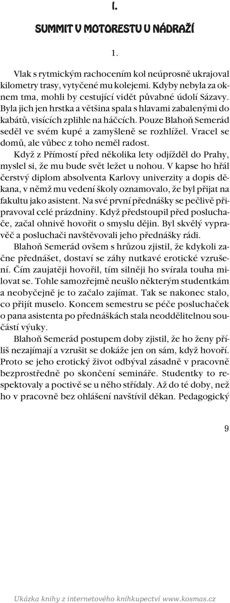 Vracel se domû, ale vûbec z toho nemûl radost. KdyÏ z Pfiímostí pfied nûkolika lety odjíïdûl do Prahy, myslel si, Ïe mu bude svût leïet u nohou.