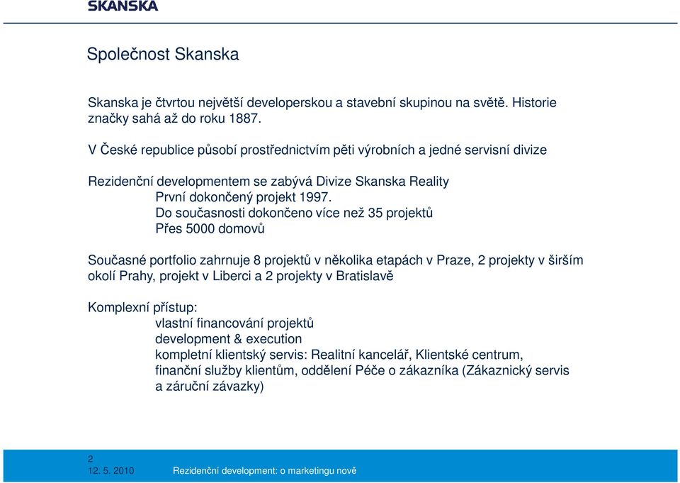 Do současnosti dokončeno více než 35 projektů Přes 5000 domovů Současné portfolio zahrnuje 8 projektů v několika etapách v Praze, 2 projekty v širším okolí Prahy, projekt v Liberci a 2 projekty v