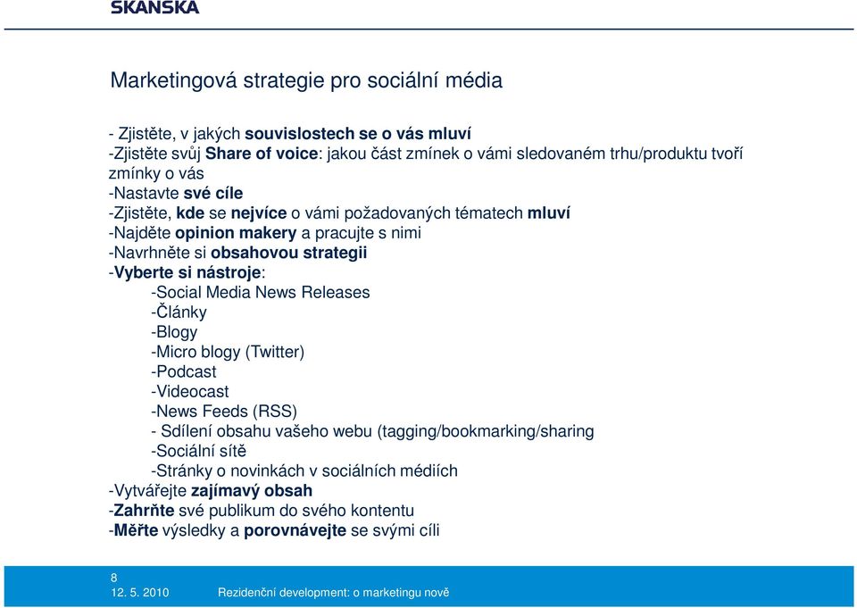 -Vyberte si nástroje: -Social Media News Releases -Články -Blogy -Micro blogy (Twitter) -Podcast -Videocast -News Feeds (RSS) - Sdílení obsahu vašeho webu