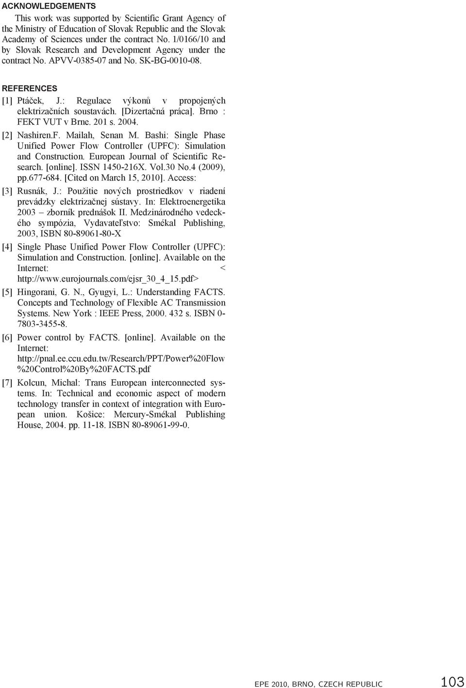 [Dizerta ná práca]. Brno : FEKT VUT v Brne. 201 s. 2004. [2] Nashiren.F. Mailah, Senan M. Bashi: Single Phase Unified Power Flow Controller (UPFC): Simulation and Construction.