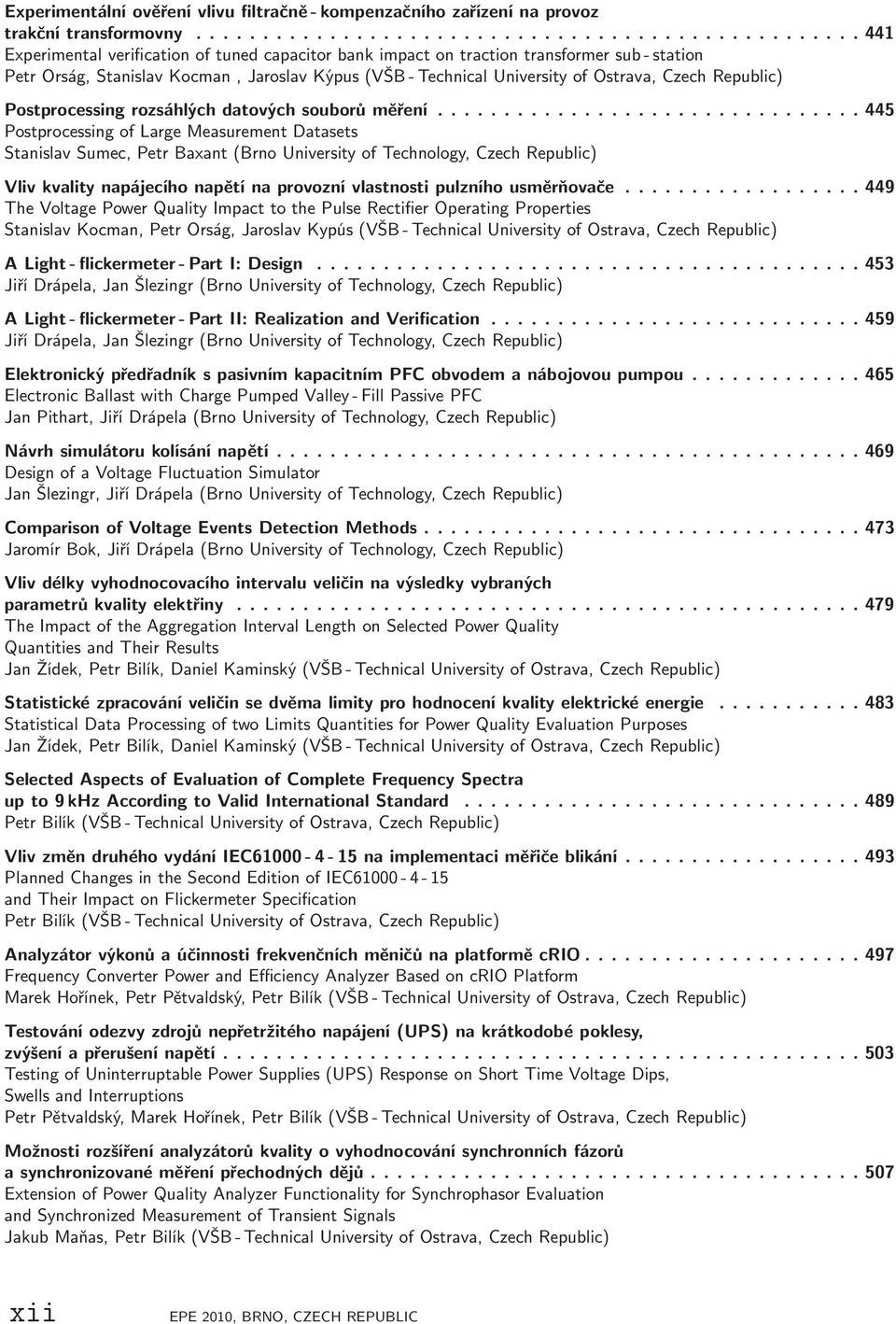 ..445 Postprocessing of Large Measurement Datasets Stanislav Sumec, Petr Baxant(Brno University of Technology, Czech Republic) Vlivkvalitynapájecíhonapětínaprovoznívlastnostipulzníhousměrňovače.