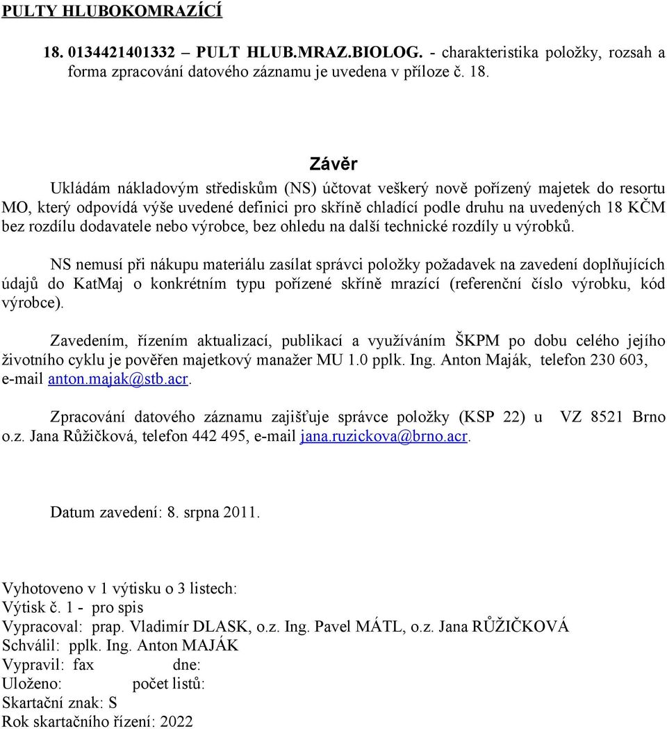 Závěr Ukládám nákladovým střediskům (NS) účtovat veškerý nově pořízený majetek do resortu MO, který odpovídá výše uvedené definici pro skříně chladící podle druhu na uvedených 18 KČM bez rozdílu