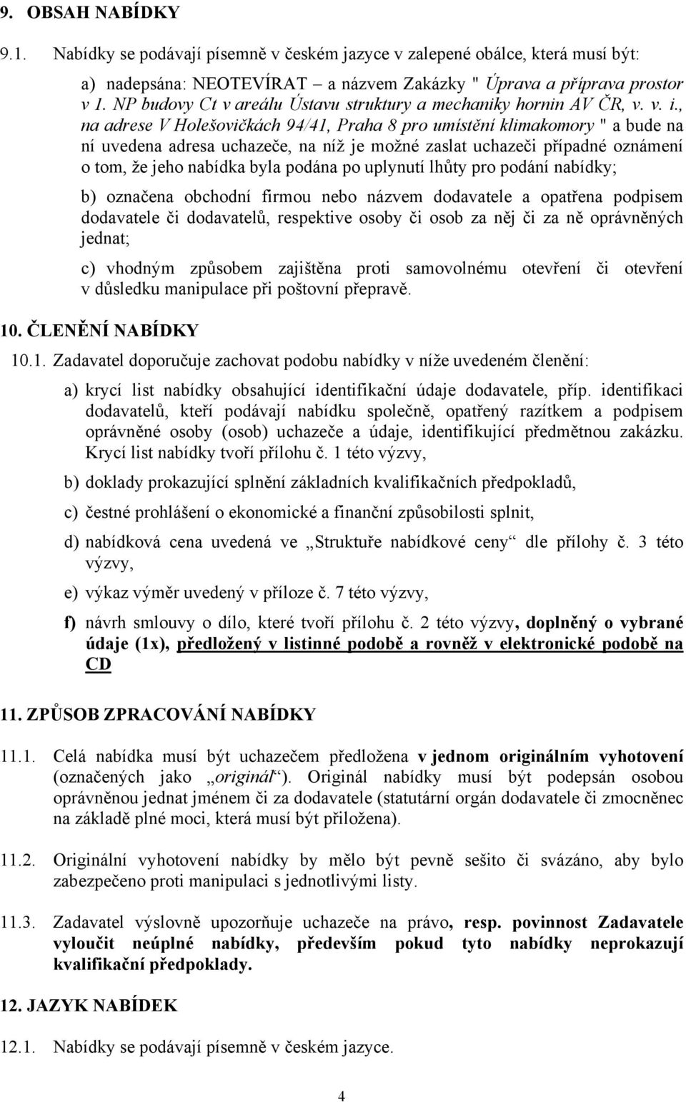 , na adrese V Holešovičkách 94/41, Praha 8 pro umístění klimakomory " a bude na ní uvedena adresa uchazeče, na níž je možné zaslat uchazeči případné oznámení o tom, že jeho nabídka byla podána po