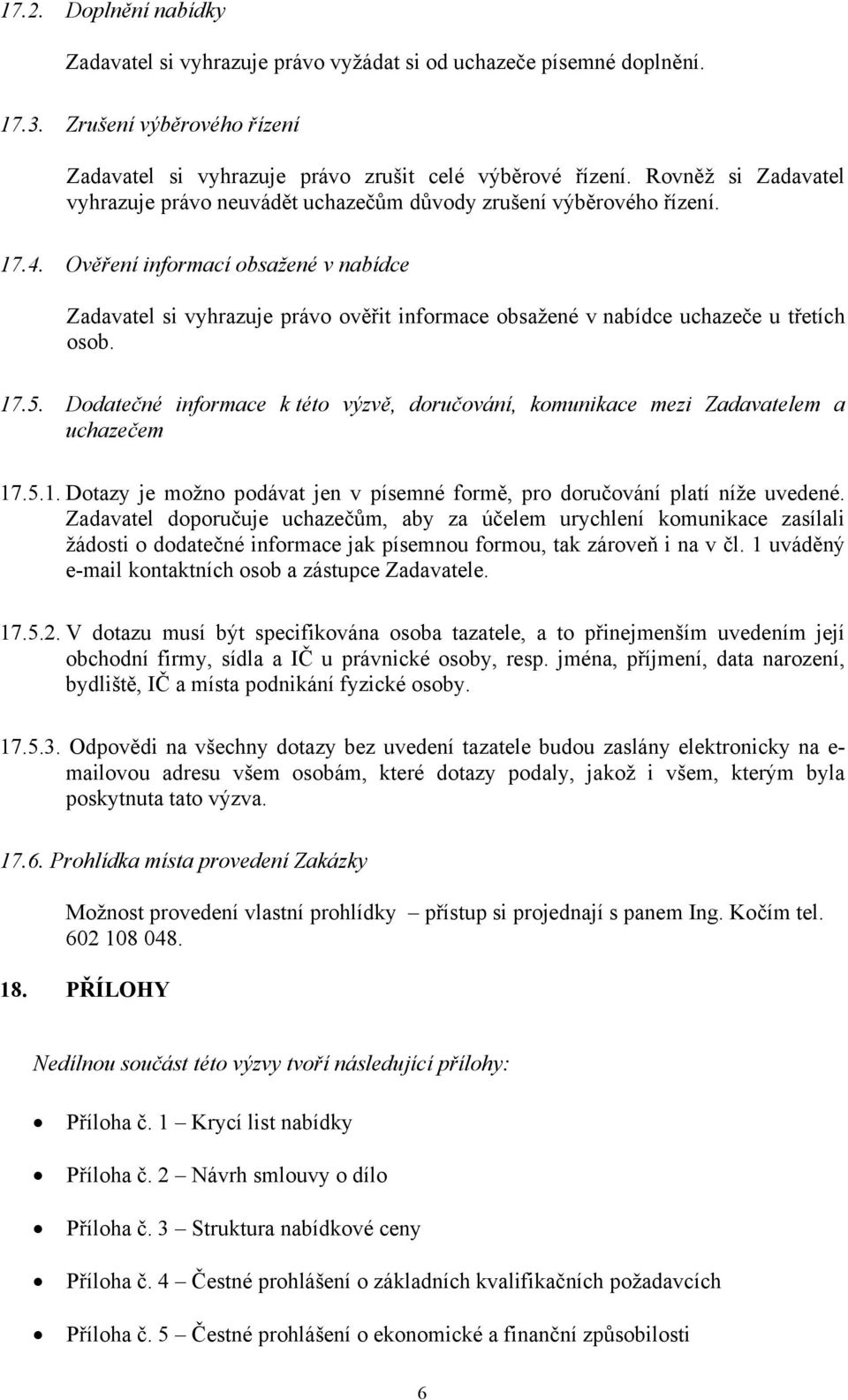 Ověření informací obsažené v nabídce Zadavatel si vyhrazuje právo ověřit informace obsažené v nabídce uchazeče u třetích osob. 17.5.