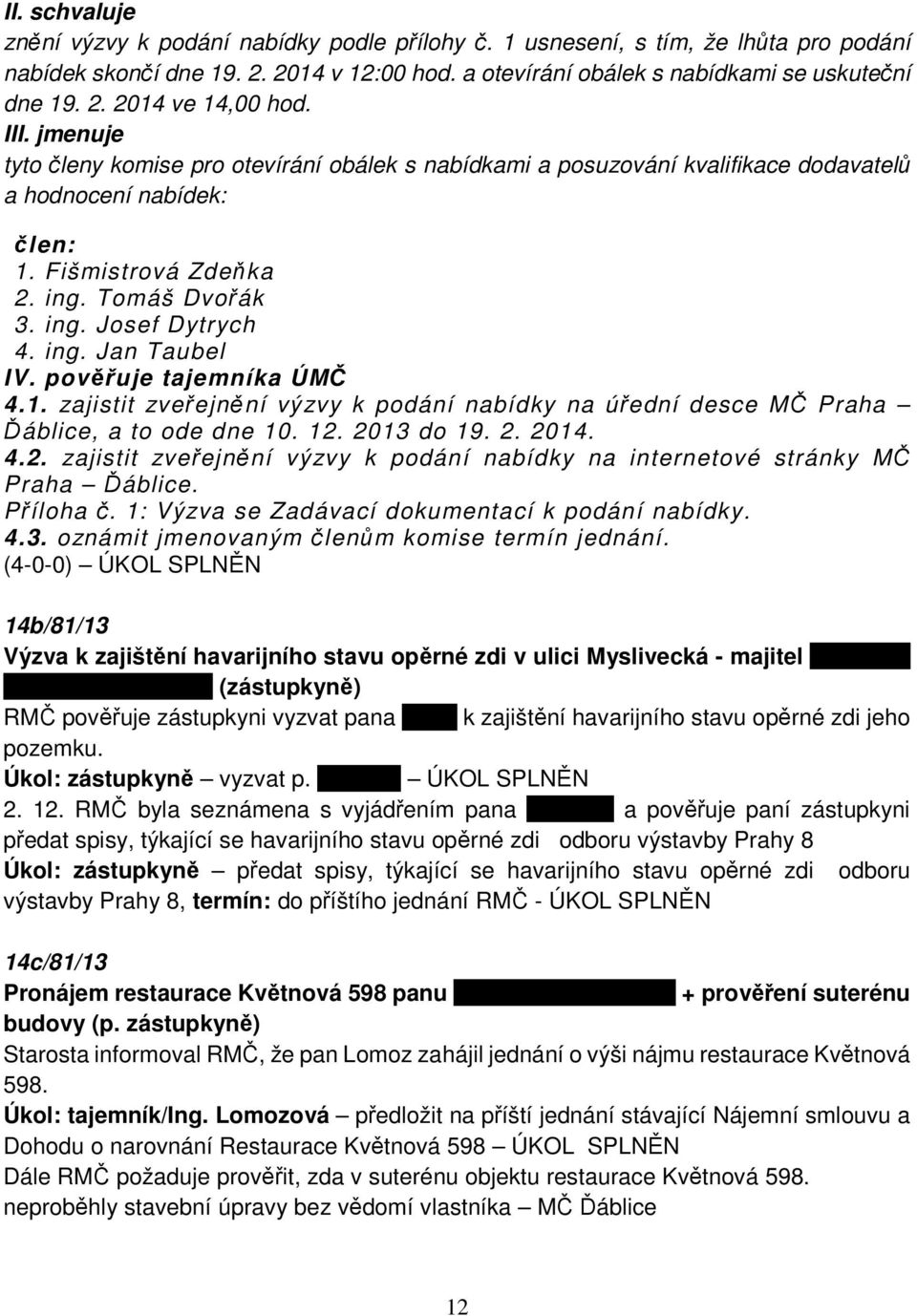 pověřuje tajemníka ÚMČ 4.1. zajistit zveřejnění výzvy k podání nabídky na úřední desce MČ Praha Ďáblice, a to ode dne 10. 12.