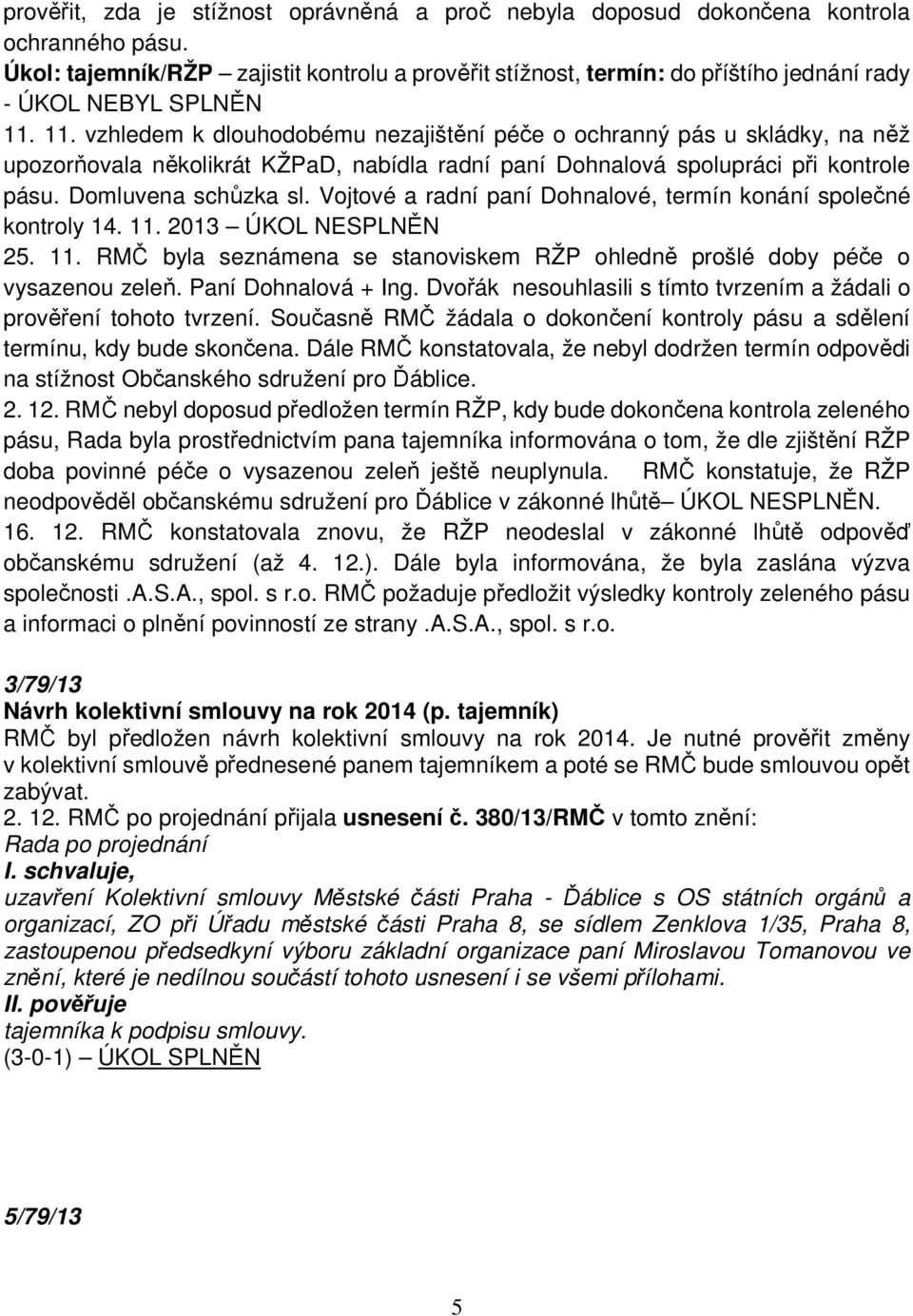 11. vzhledem k dlouhodobému nezajištění péče o ochranný pás u skládky, na něž upozorňovala několikrát KŽPaD, nabídla radní paní Dohnalová spolupráci při kontrole pásu. Domluvena schůzka sl.