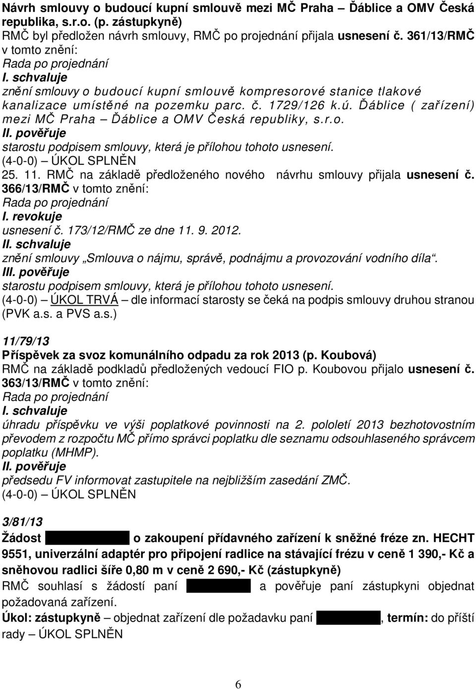 Ďáblice ( zařízení) mezi MČ Praha Ďáblice a OMV Česká republiky, s.r.o. starostu podpisem smlouvy, která je přílohou tohoto usnesení. 25. 11.