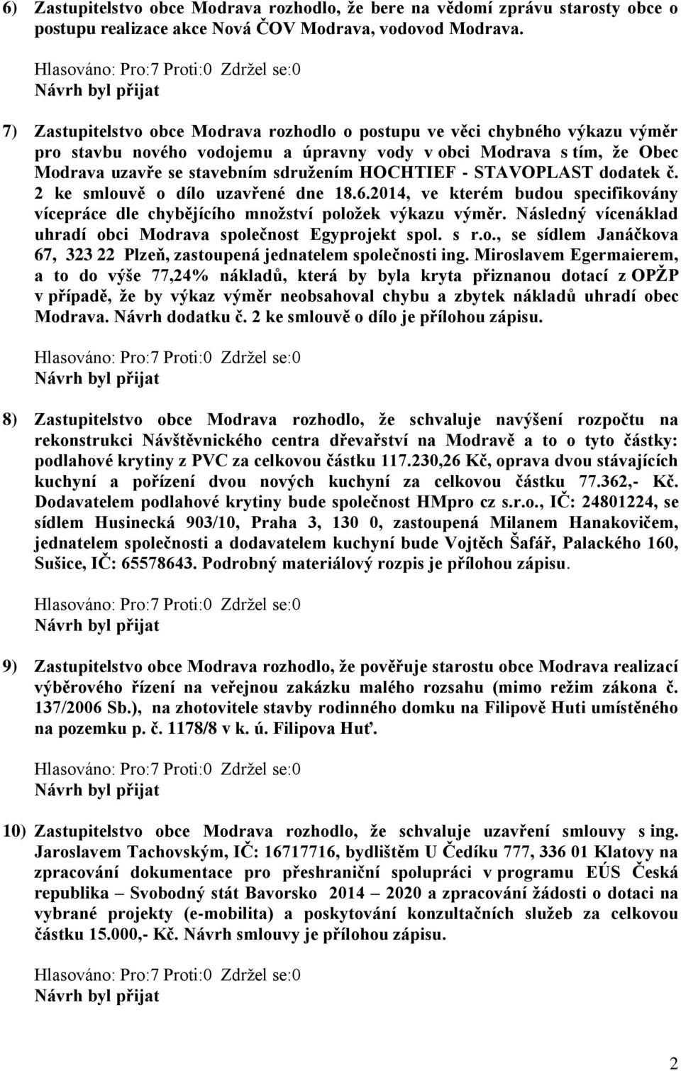 - STAVOPLAST dodatek č. 2 ke smlouvě o dílo uzavřené dne 18.6.2014, ve kterém budou specifikovány vícepráce dle chybějícího množství položek výkazu výměr.