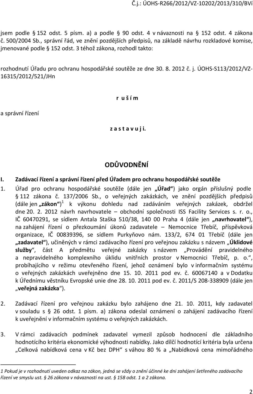8. 2012 č. j. ÚOHS-S113/2012/VZ- 16315/2012/521/JHn a správní řízení r u š í m z a s t a v u j i. ODŮVODNĚNÍ I. Zadávací řízení a správní řízení před Úřadem pro ochranu hospodářské soutěže 1.