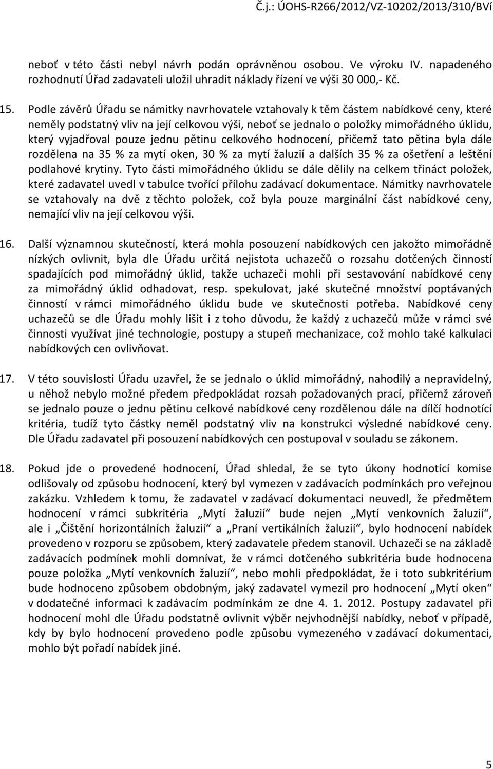 pouze jednu pětinu celkového hodnocení, přičemž tato pětina byla dále rozdělena na 35 % za mytí oken, 30 % za mytí žaluzií a dalších 35 % za ošetření a leštění podlahové krytiny.