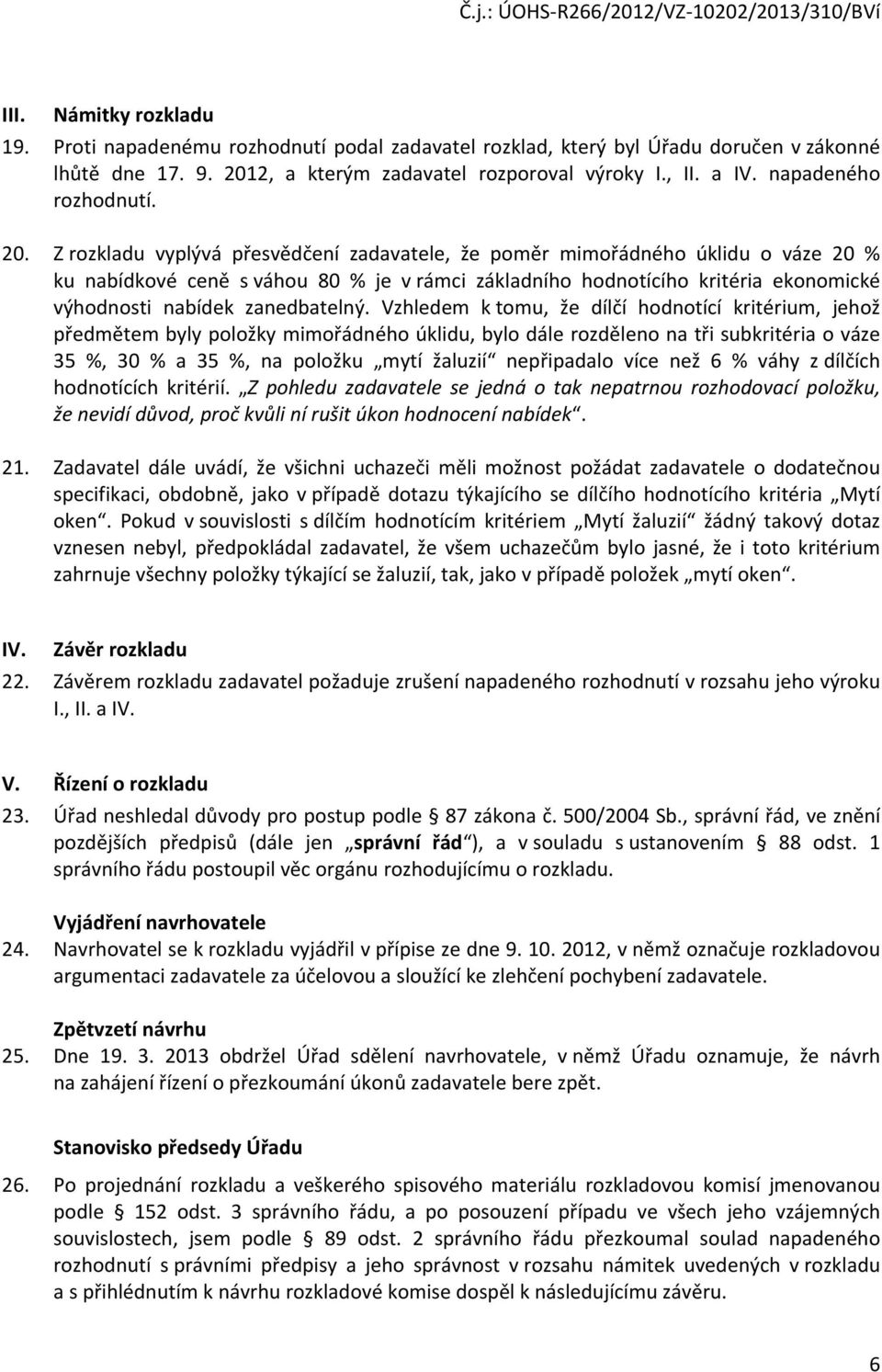 Z rozkladu vyplývá přesvědčení zadavatele, že poměr mimořádného úklidu o váze 20 % ku nabídkové ceně s váhou 80 % je v rámci základního hodnotícího kritéria ekonomické výhodnosti nabídek zanedbatelný.