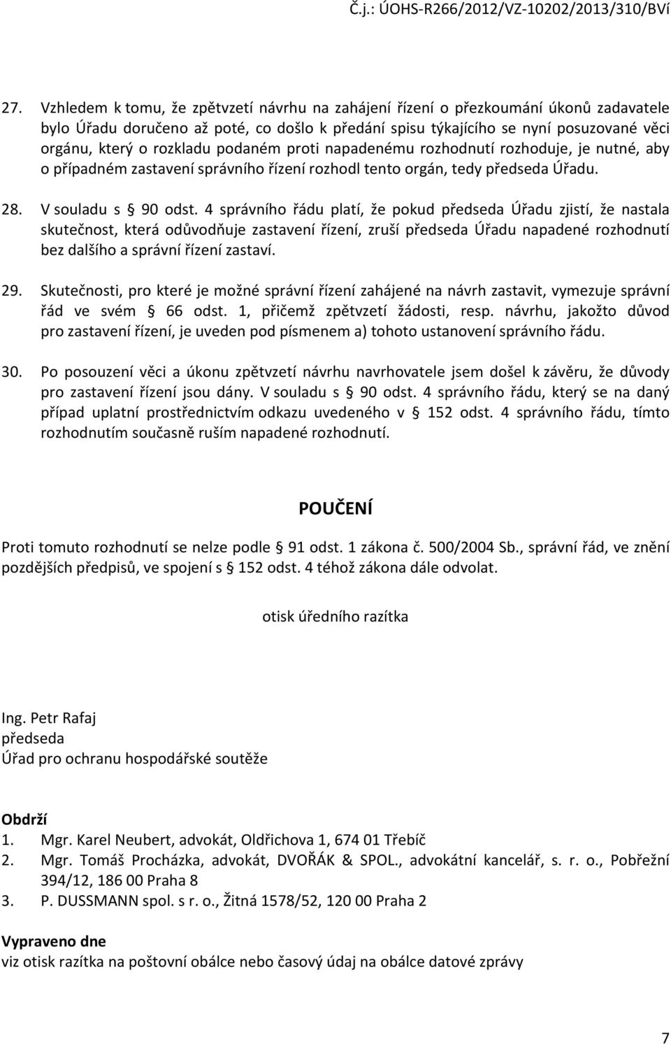 4 správního řádu platí, že pokud předseda Úřadu zjistí, že nastala skutečnost, která odůvodňuje zastavení řízení, zruší předseda Úřadu napadené rozhodnutí bez dalšího a správní řízení zastaví. 29.