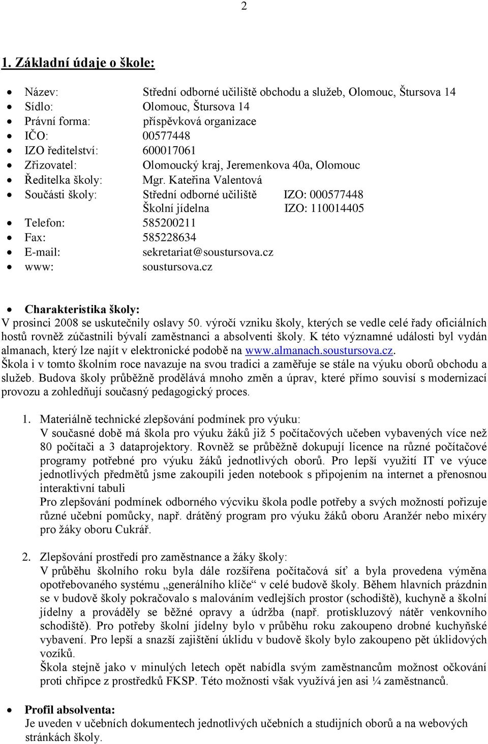 Kateřina Valentová Součásti školy: Střední odborné učiliště IZO: 000577448 Školní jídelna IZO: 110014405 Telefon: 585200211 Fax: 585228634 E-mail: sekretariat@soustursova.cz www: soustursova.