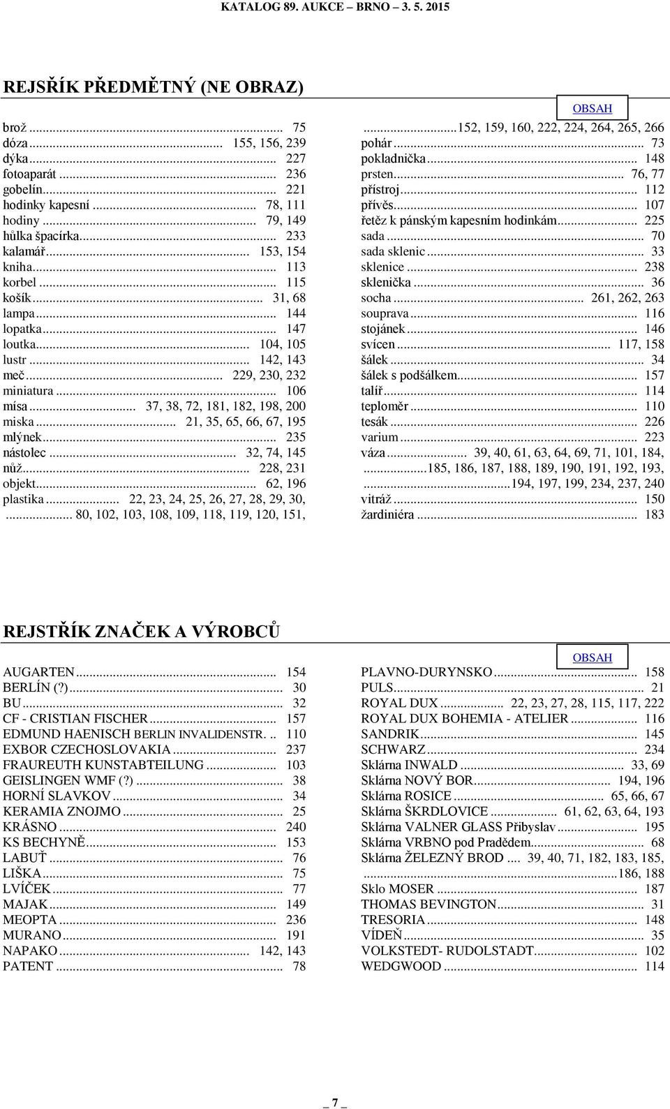 .. 21, 35, 65, 66, 67, 195 mlýnek... 235 nástolec... 32, 74, 145 nůž... 228, 231 objekt... 62, 196 plastika... 22, 23, 24, 25, 26, 27, 28, 29, 30,... 80, 102, 103, 108, 109, 118, 119, 120, 151, OBSAH.