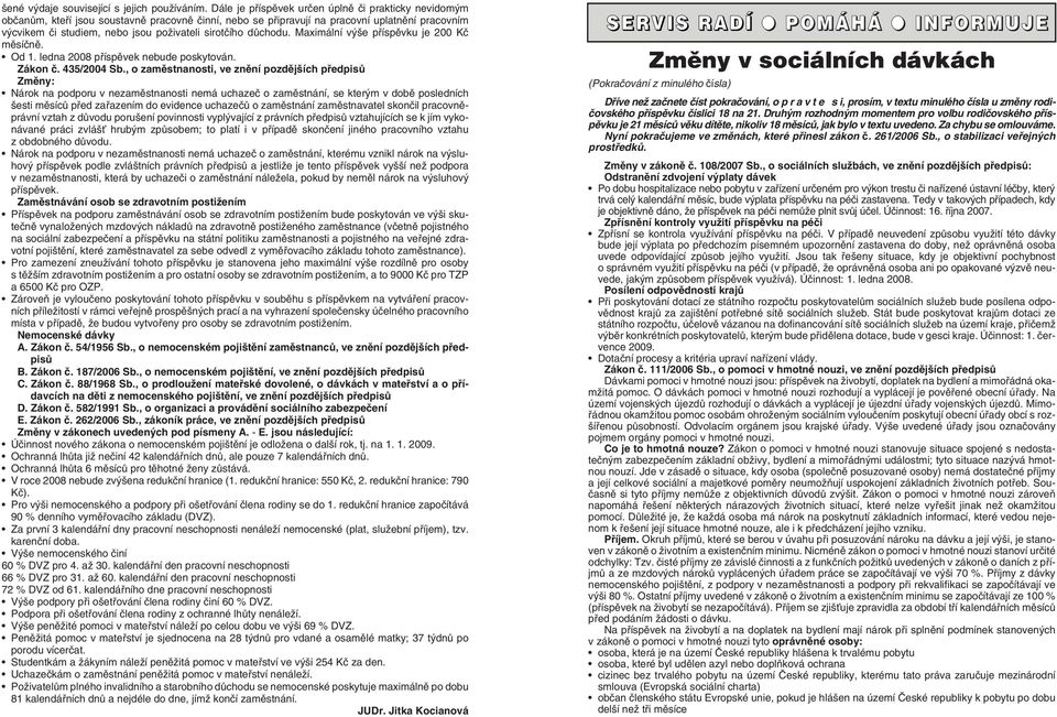 sirotãího dûchodu. Maximální v e pfiíspûvku je 200 Kã mûsíãnû. Od 1. ledna 2008 pfiíspûvek nebude poskytován. Zákon ã. 435/2004 Sb.