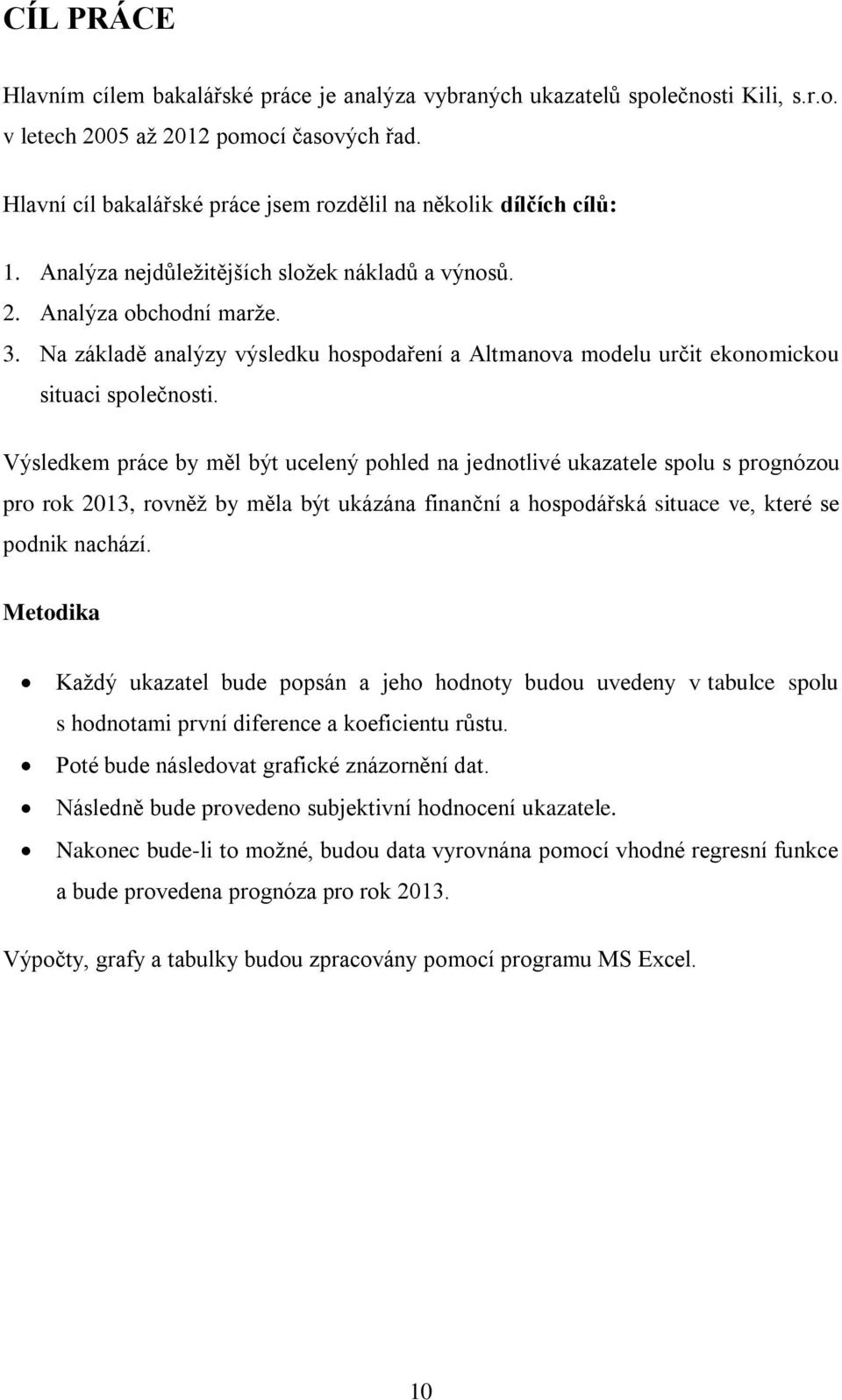 Na základě analýzy výsledku hospodaření a Altmanova modelu určit ekonomickou situaci společnosti.