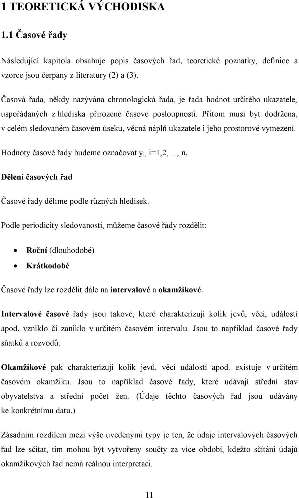 Přitom musí být dodržena, v celém sledovaném časovém úseku, věcná náplň ukazatele i jeho prostorové vymezení. Hodnoty časové řady budeme označovat y i, i=1,2,, n.