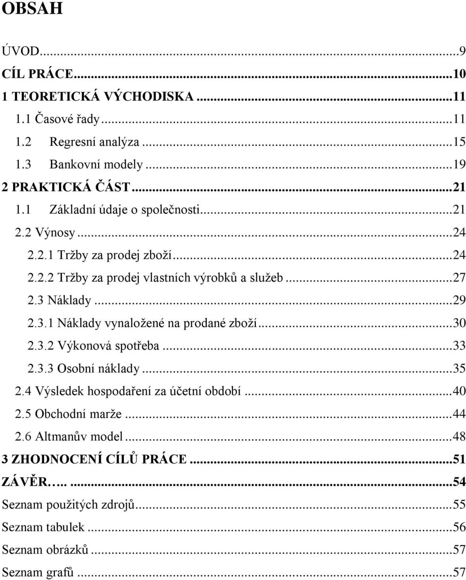 Náklady... 29 2.3.1 Náklady vynaložené na prodané zboží... 30 2.3.2 Výkonová spotřeba... 33 2.3.3 Osobní náklady... 35 2.4 Výsledek hospodaření za účetní období.