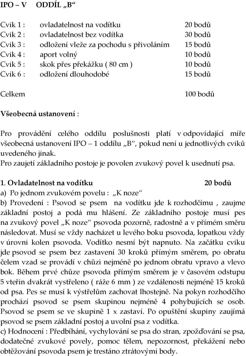 1 oddílu B, pokud není u jednotlivých cviků uvedeného jinak. Pro zaujetí z{kladního postoje je povolen zvukový povel k usednutí psa. 1.