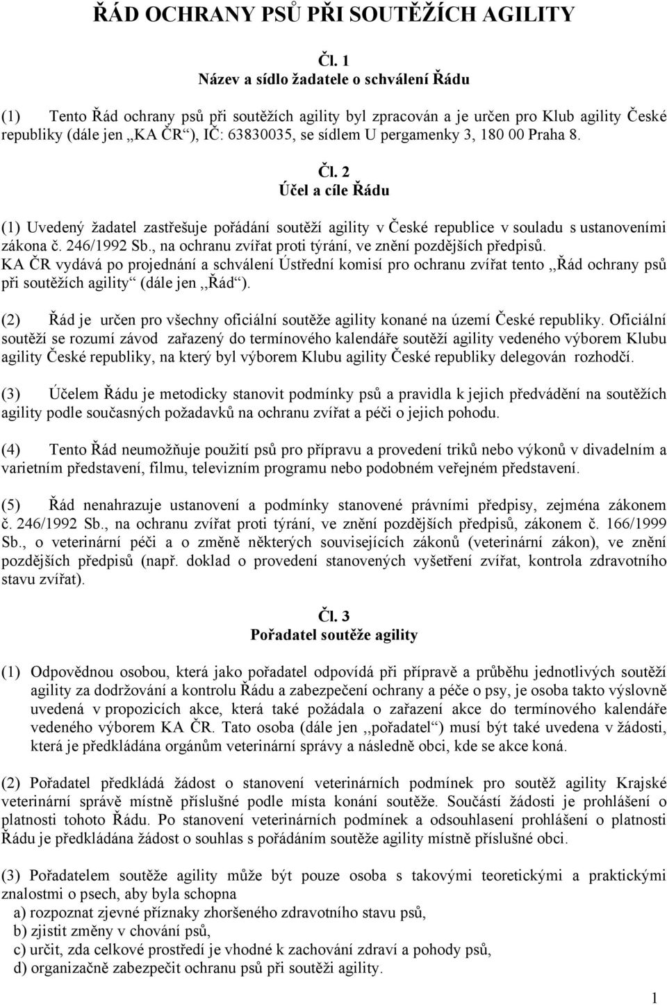 pergamenky 3, 180 00 Praha 8. Čl. 2 Účel a cíle Řádu (1) Uvedený žadatel zastřešuje pořádání soutěží agility v České republice v souladu s ustanoveními zákona č. 246/1992 Sb.