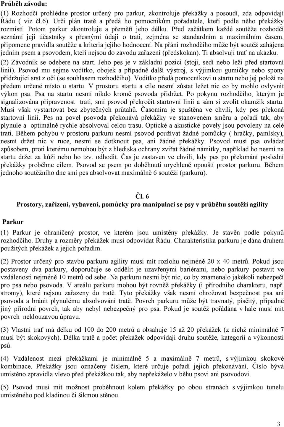 Před začátkem každé soutěže rozhodčí seznámí její účastníky s přesnými údaji o trati, zejména se standardním a maximálním časem, připomene pravidla soutěže a kriteria jejího hodnocení.