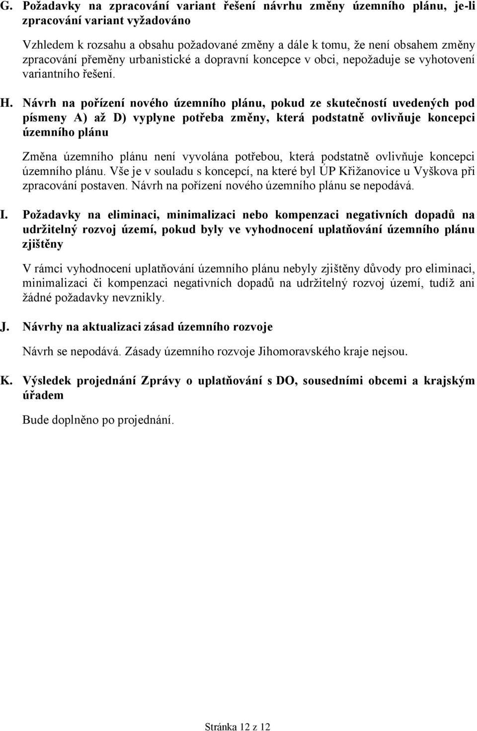 Návrh na pořízení nového územního plánu, pokud ze skutečností uvedených pod písmeny A) až D) vyplyne potřeba změny, která podstatně ovlivňuje koncepci územního plánu Změna územního plánu není