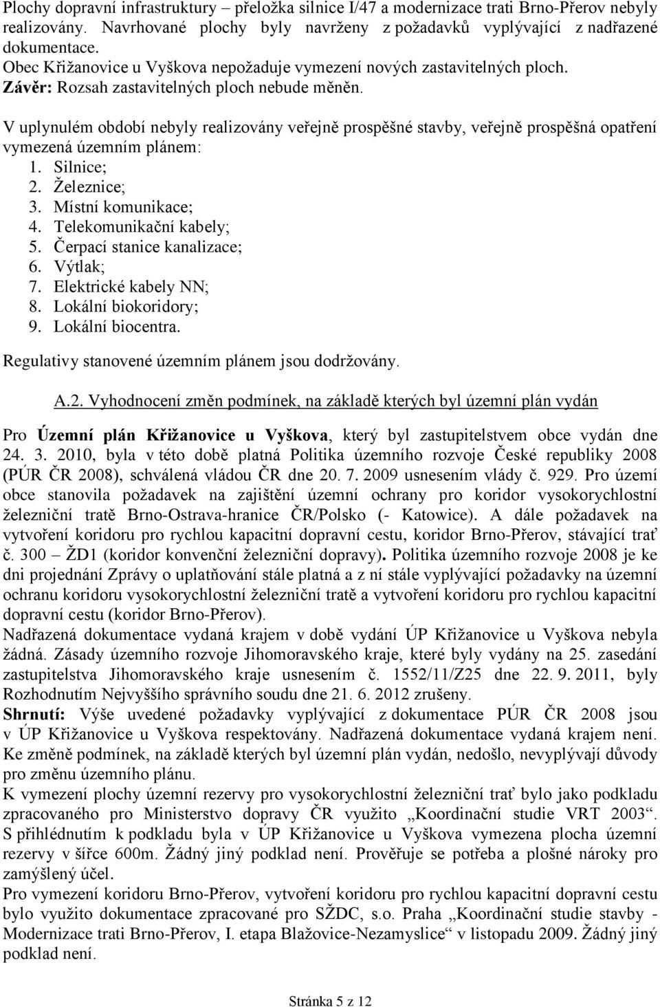 V uplynulém období nebyly realizovány veřejně prospěšné stavby, veřejně prospěšná opatření vymezená územním plánem: 1. Silnice; 2. Železnice; 3. Místní komunikace; 4. Telekomunikační kabely; 5.