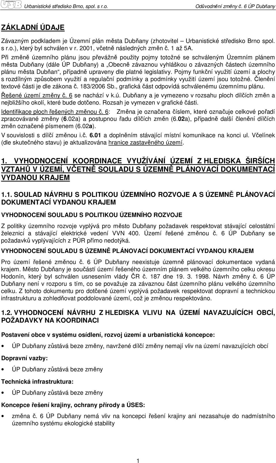 případně upraveny dle platné legislativy. Pojmy funkční využití území a plochy s rozdílným způsobem využití a regulační podmínky a podmínky využití území jsou totožné.