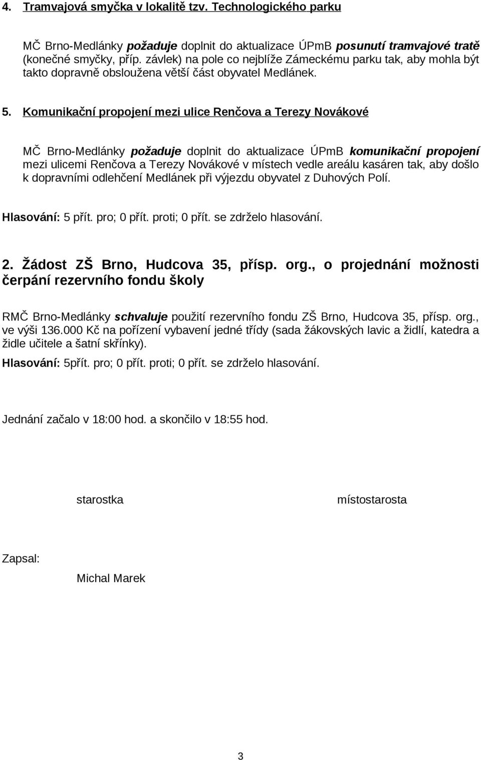 Komunikační propojení mezi ulice Renčova a Terezy Novákové MČ Brno-Medlánky požaduje doplnit do aktualizace ÚPmB komunikační propojení mezi ulicemi Renčova a Terezy Novákové v místech vedle areálu