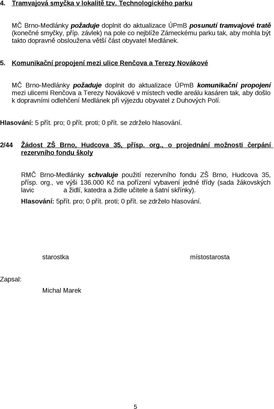 Komunikační propojení mezi ulice Renčova a Terezy Novákové MČ Brno-Medlánky požaduje doplnit do aktualizace ÚPmB komunikační propojení mezi ulicemi Renčova a Terezy Novákové v místech vedle areálu