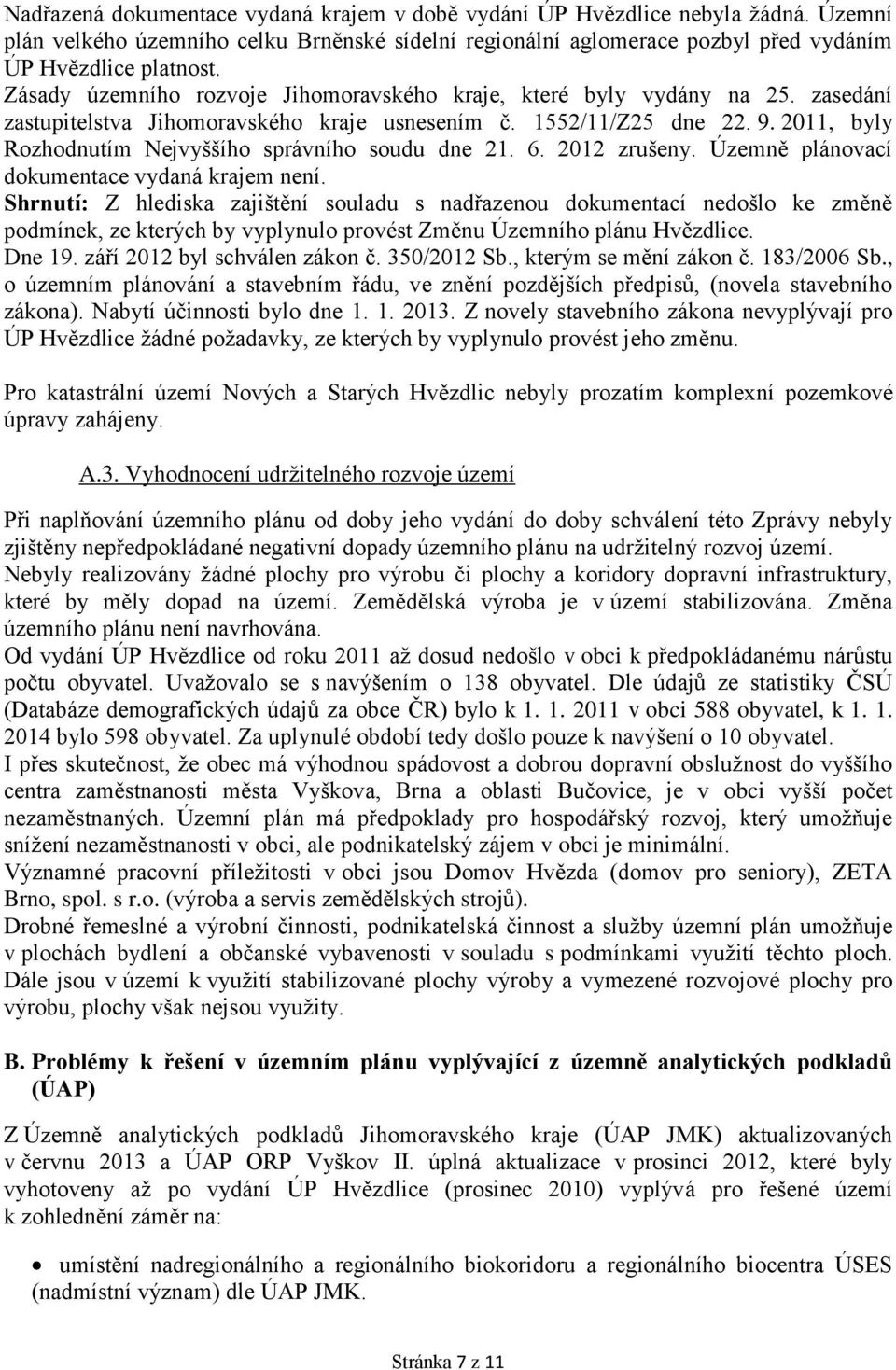 2011, byly Rozhodnutím Nejvyššího správního soudu dne 21. 6. 2012 zrušeny. Územně plánovací dokumentace vydaná krajem není.