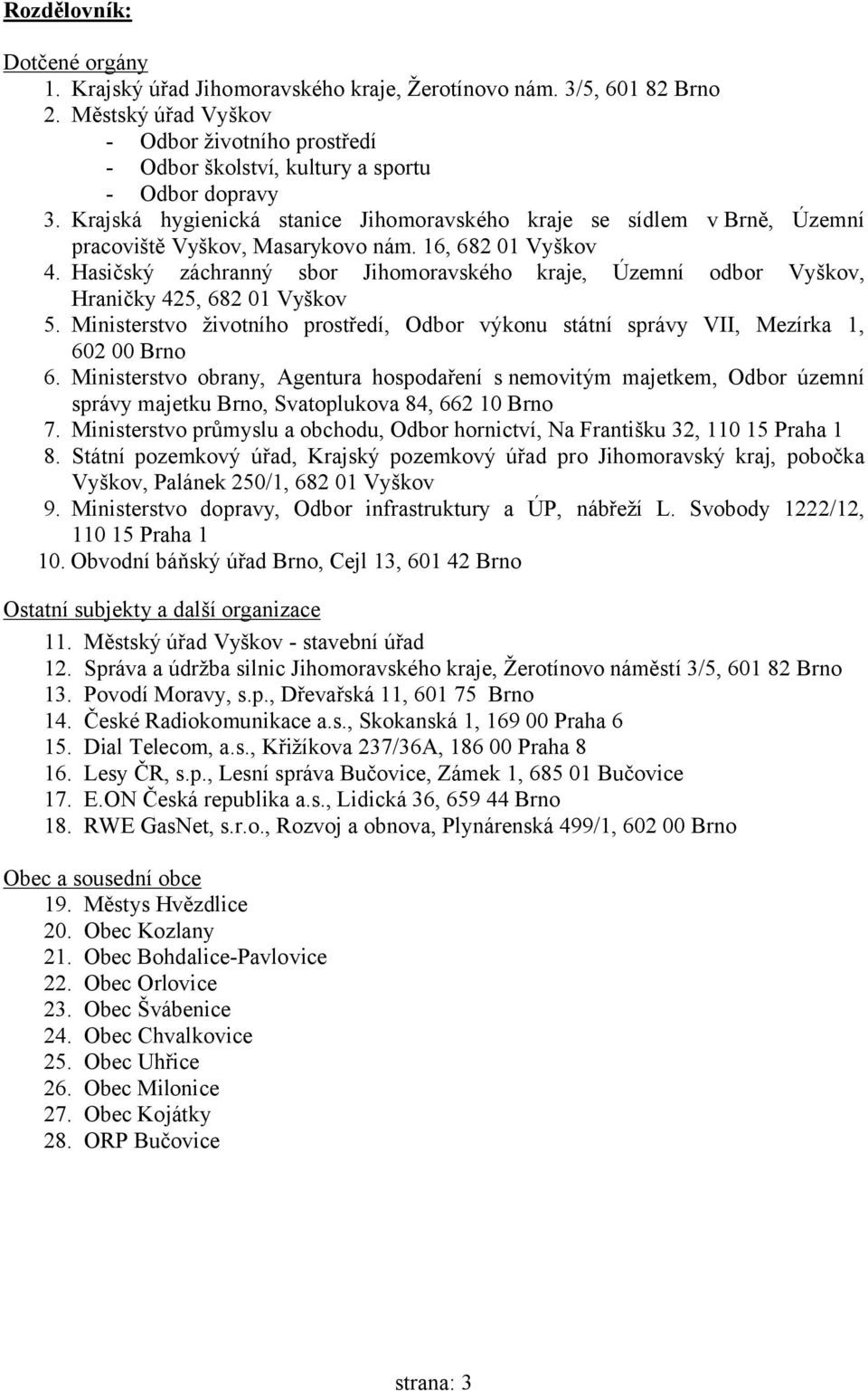 Krajská hygienická stanice Jihomoravského kraje se sídlem v Brně, Územní pracoviště Vyškov, Masarykovo nám. 16, 682 01 Vyškov 4.