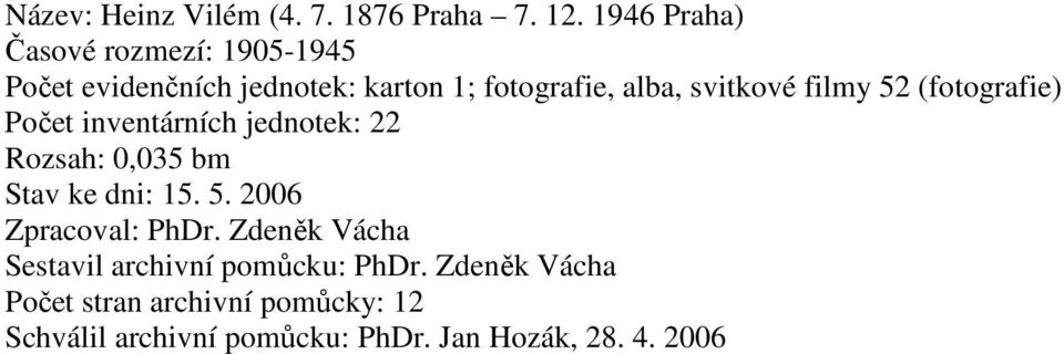 svitkové filmy 52 (fotografie) Počet inventárních jednotek: 22 Rozsah: 0,035 bm Stav ke dni: 15. 5. 2006 Zpracoval: PhDr.