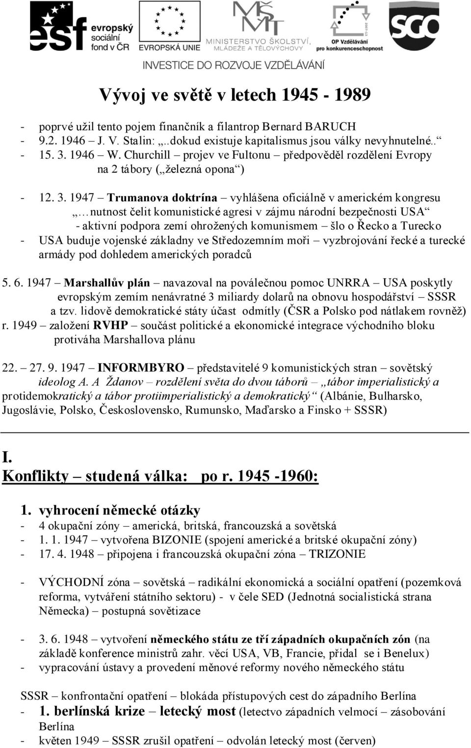 1947 Trumanova doktrína vyhlášena oficiálně v americkém kongresu nutnost čelit komunistické agresi v zájmu národní bezpečnosti USA - aktivní podpora zemí ohrožených komunismem šlo o Řecko a Turecko -