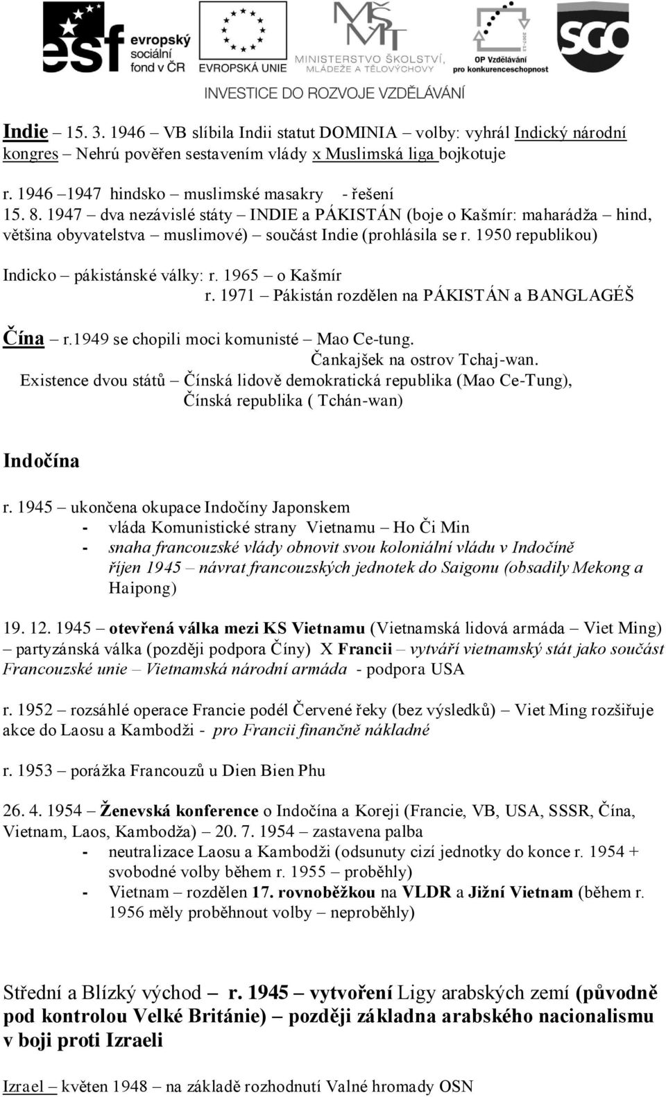 1965 o Kašmír r. 1971 Pákistán rozdělen na PÁKISTÁN a BANGLAGÉŠ Čína r.1949 se chopili moci komunisté Mao Ce-tung. Čankajšek na ostrov Tchaj-wan.