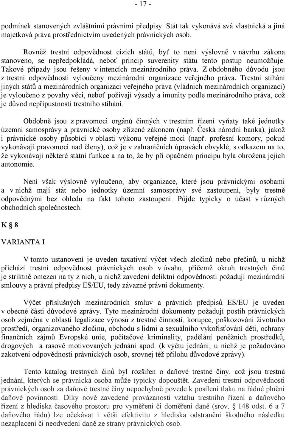 Takové případy jsou řešeny v intencích mezinárodního práva. Z obdobného důvodu jsou z trestní odpovědnosti vyloučeny mezinárodní organizace veřejného práva.