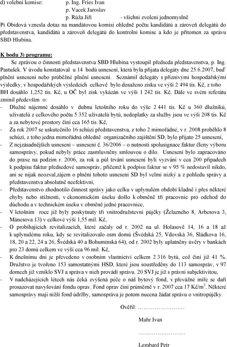 kdo je přítomen za správu SBD Hlubina. K bodu 3) programu: Se zprávou o činnosti představenstva SBD Hlubina vystoupil předseda představenstva, p. Ing. Pastušek.