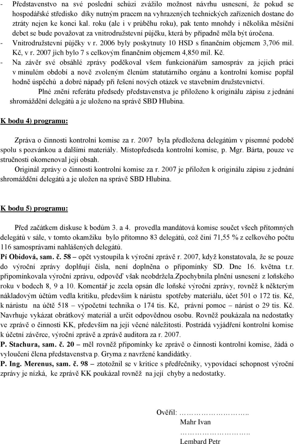 2006 byly poskytnuty 10 HSD s finančním objemem 3,706 mil. Kč,