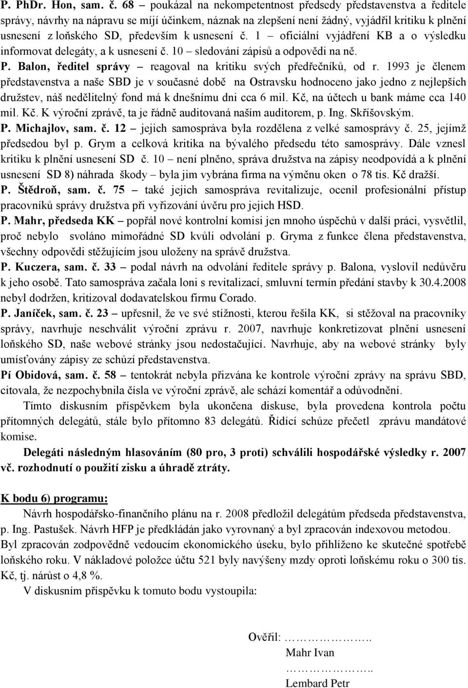 k usnesení č. 1 oficiální vyjádření KB a o výsledku informovat delegáty, a k usnesení č. 10 sledování zápisů a odpovědi na ně. P. Balon, ředitel správy reagoval na kritiku svých předřečníků, od r.