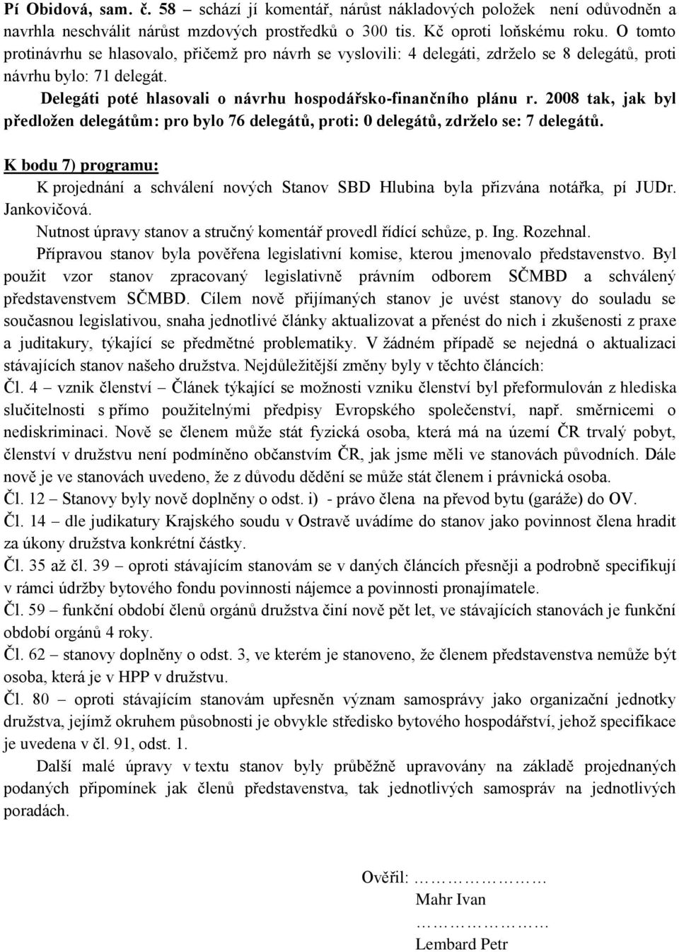 2008 tak, jak byl předložen delegátům: pro bylo 76 delegátů, proti: 0 delegátů, zdrželo se: 7 delegátů.