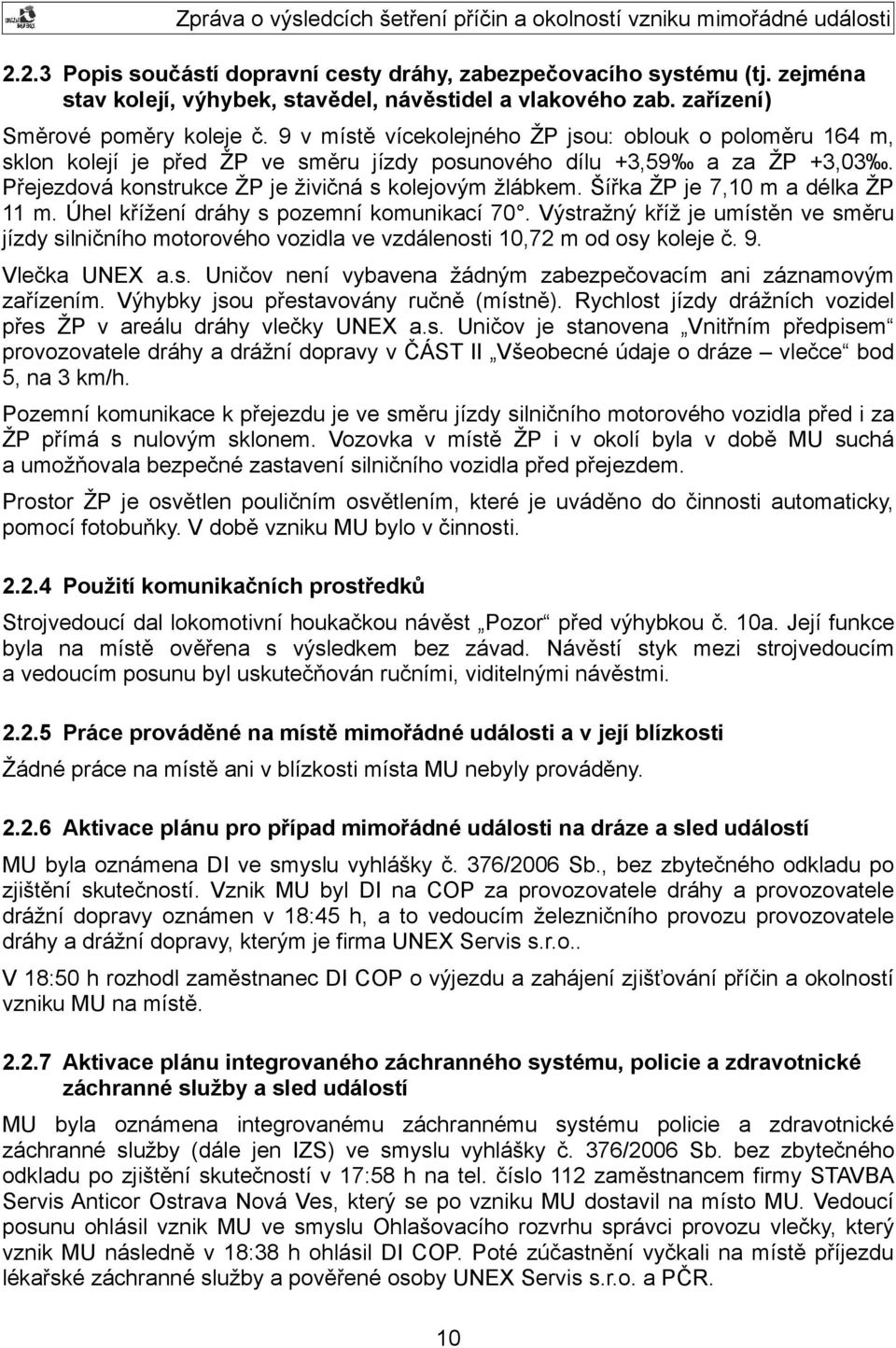 Šířka ŽP je 7,10 m a délka ŽP 11 m. Úhel křížení dráhy s pozemní komunikací 70. Výstražný kříž je umístěn ve směru jízdy silničního motorového vozidla ve vzdálenosti 10,72 m od osy koleje č. 9.