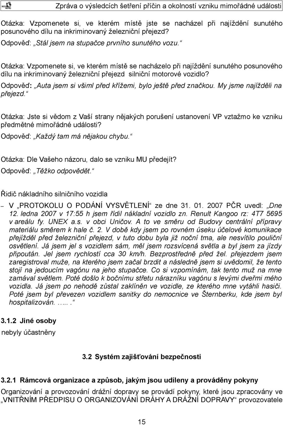 Odpověď: Auta jsem si všiml před křížemi, bylo ještě před značkou. My jsme najížděli na přejezd.