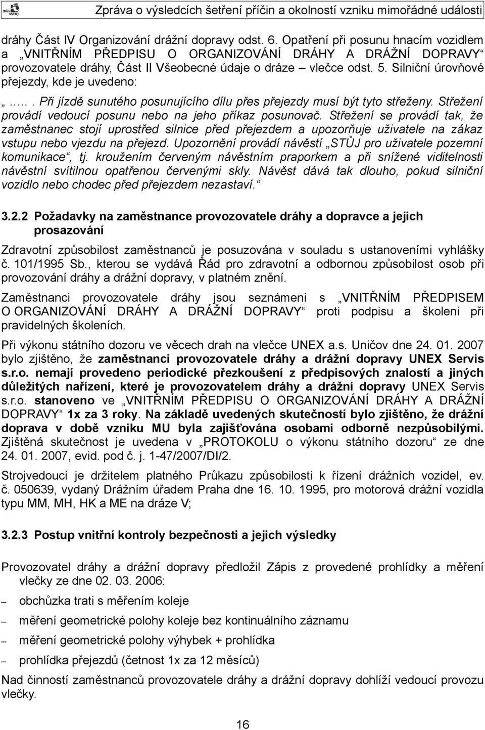 Silniční úrovňové přejezdy, kde je uvedeno:... Při jízdě sunutého posunujícího dílu přes přejezdy musí být tyto střeženy. Střežení provádí vedoucí posunu nebo na jeho příkaz posunovač.