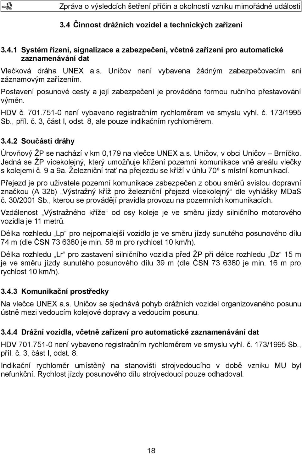 8, ale pouze indikačním rychloměrem. 3.4.2 Součásti dráhy Úrovňový ŽP se nachází v km 0,179 na vlečce UNEX a.s. Uničov, v obci Uničov Brníčko.